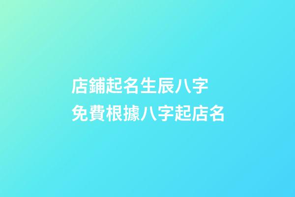 店鋪起名生辰八字 免費根據八字起店名-第1張-店鋪起名-玄機派